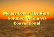 Money Loans The Right Solution Online VS Conventional